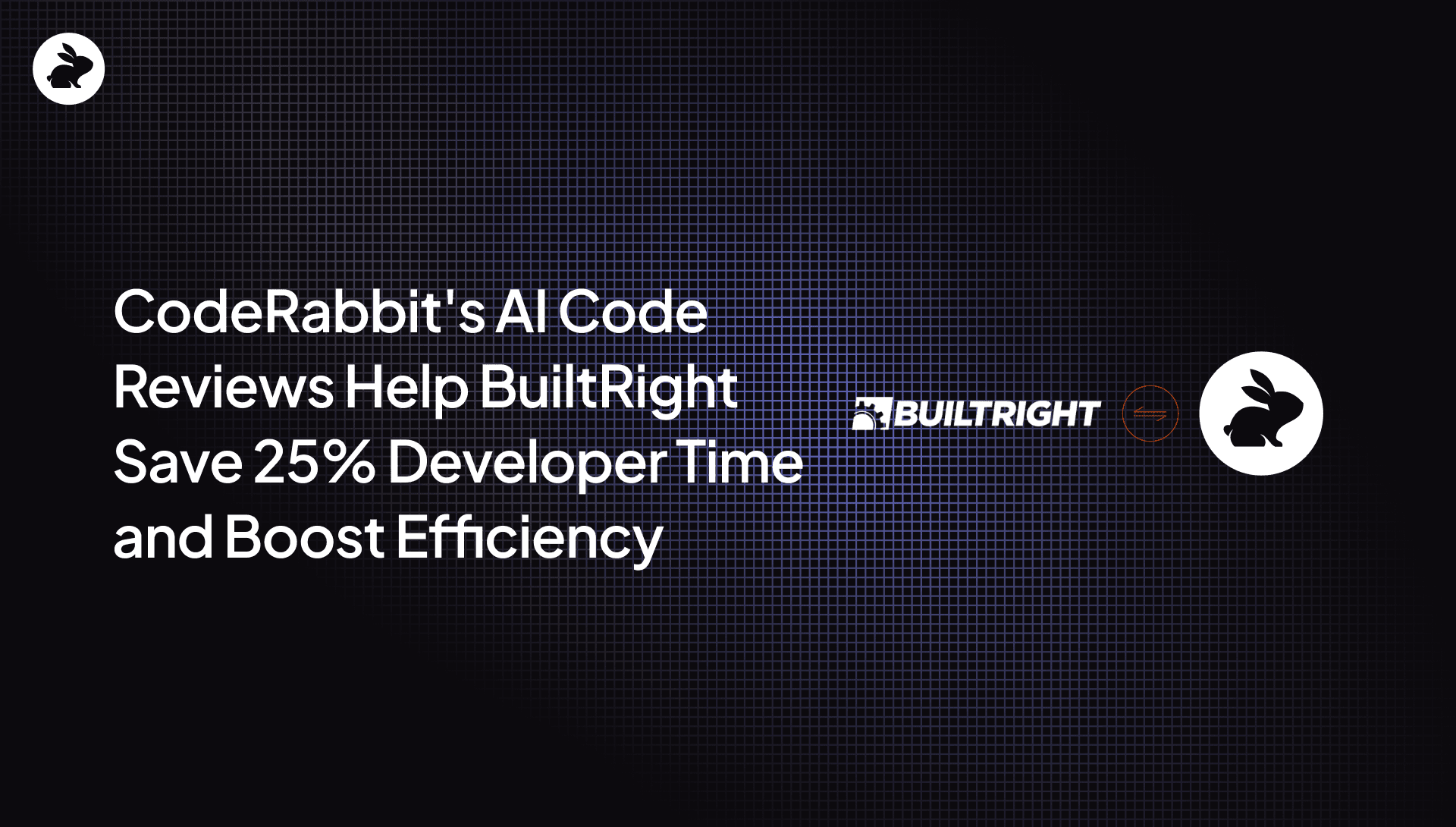 CodeRabbit's AI code reviews help BuiltRight save 25% developer time and boost efficiency
