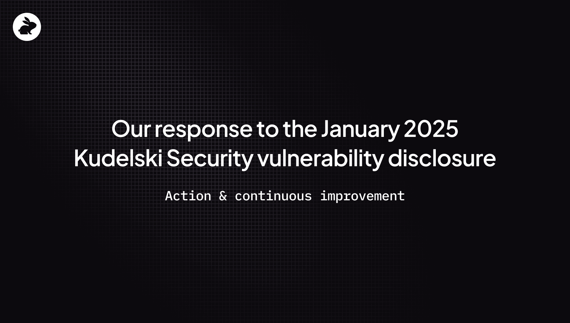 Our response to the January 2025 Kudelski Security vulnerability disclosure: action and continuous improvement